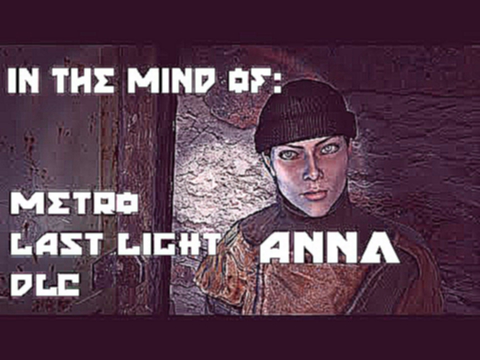 In the Mind of: Metro Last Light DLC - Anna 