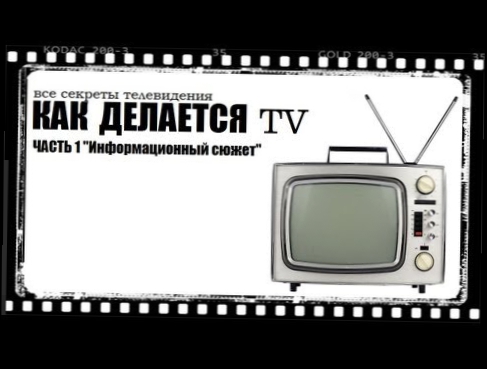 Как делается ТВ - Часть 1. Информационный сюжет 