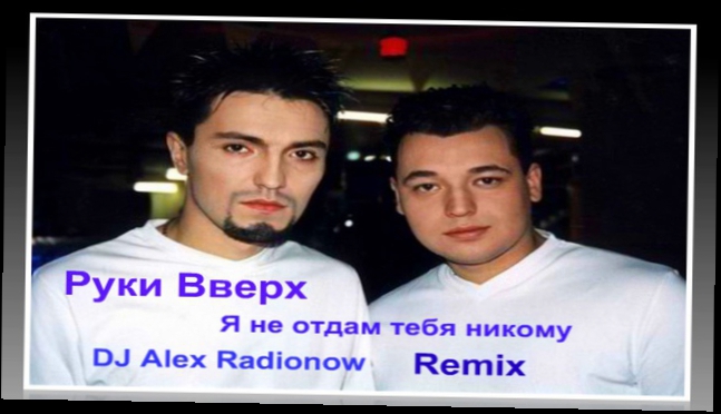 Руки Вверх - Я не отдам тебя никому (DJ Alex Radionow - Remix 2015) 