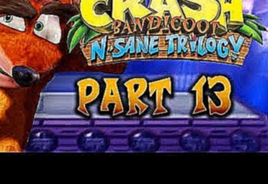 Crash Bandicoot N. Sane Trilogy PS4 Walkthrough Gameplay Part 13 Platinum Trophy Playthrough 