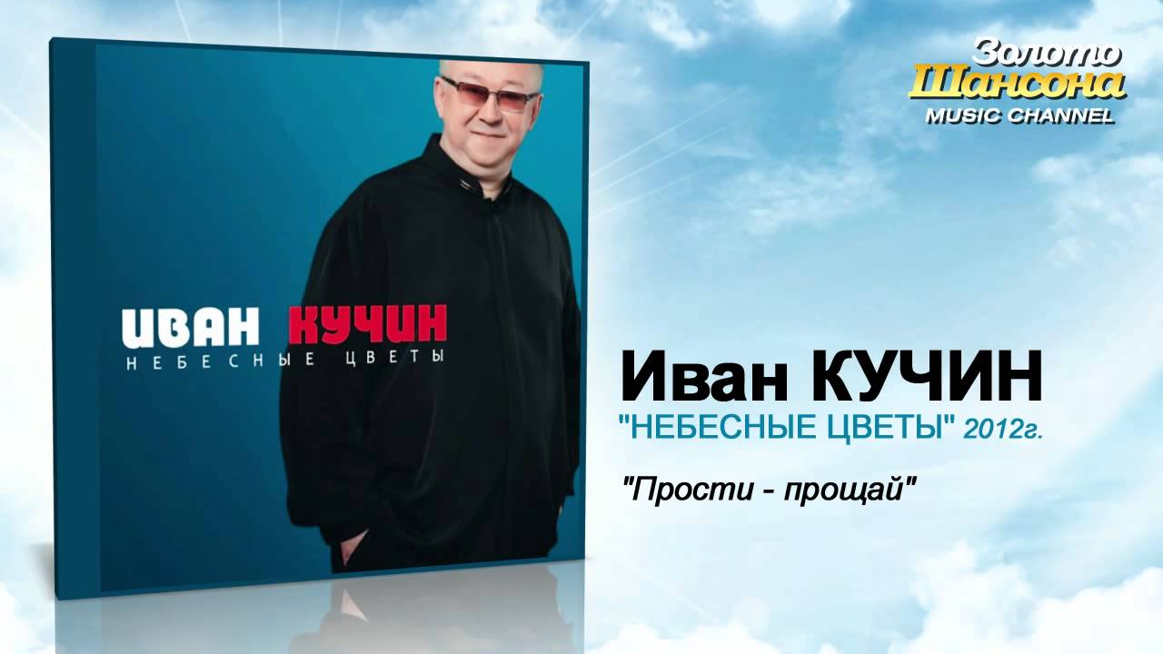 Иван Кучин - Прости-прощай (2012 - Небесные цветы)