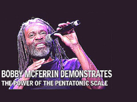 Bobby McFerrin Demonstrates the Power of the Pentatonic Scale 