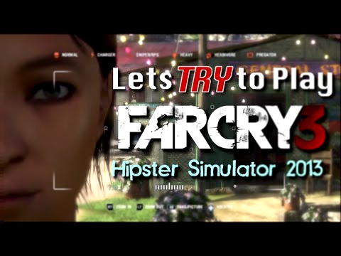 Let's TRY to Play: Far Cry 3 - Hipster Simulator 2013 