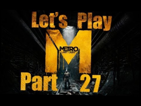 Let's Play Metro: Last Light HD Part 27 Saving Anna...Sort Of 