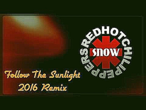 Red Hot Chili Peppers - Snow Follow The Sunlight 2016 Remix 