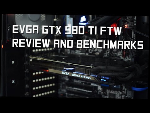 Best Gaming Video Card?  EVGA GTX 980 TI FTW Edition Review and Benchmarks 