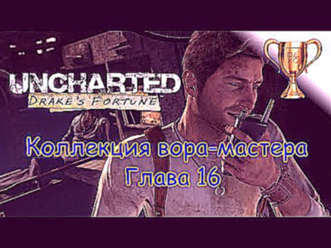 Uncharted: Судьба Дрейка  Master Thief Collection / Коллекция вора-мастера Глава 16 