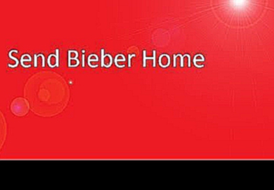 Justin Bieber Go Home? 